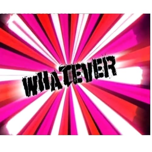 Whatever