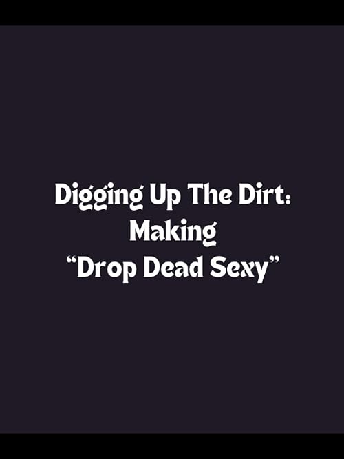 Digging Up the Dirt: Making 'Drop Dead Sexy'