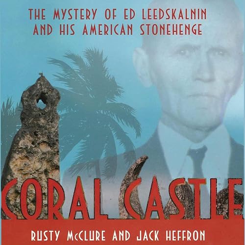 Coral Castle: The Mystery of Ed Leedskalnin and His American Stonehenge