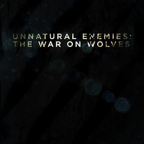 Unnatural Enemies: The War on Wolves