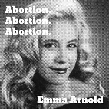 Emma Arnold: Abortion. Abortion. Abortion.