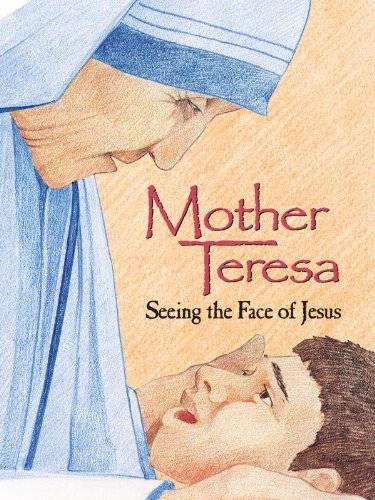 Mother Teresa: Seeing the Face of Jesus