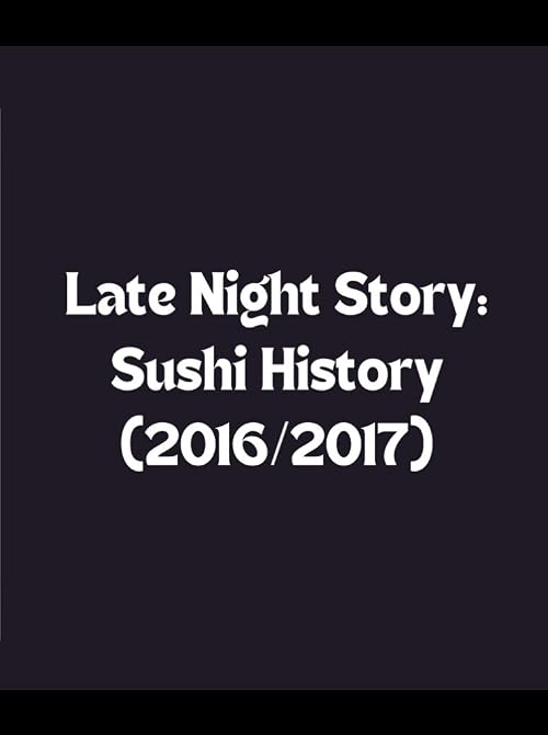 Late Night Story: Sushi History (2016/2017)