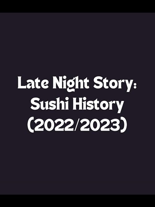 Late Night Story: Sushi History (2022/2023)