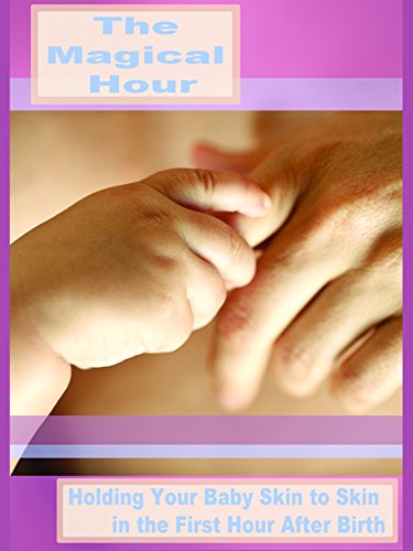 The Magical Hour: Holding Your Baby Skin to Skin in the First Hour After Birth