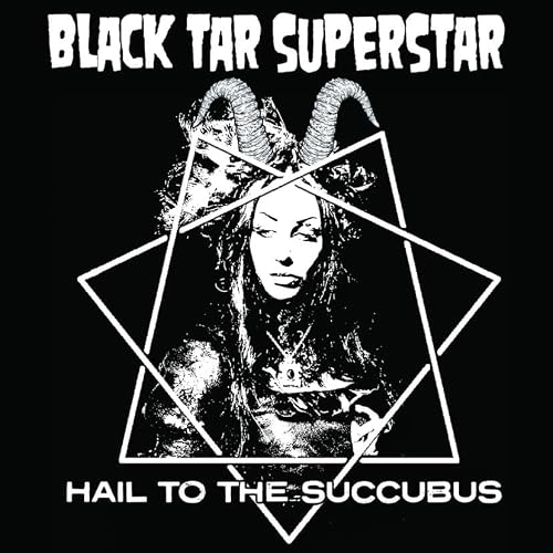 Black Tar Superstar: Hail to the Succubus