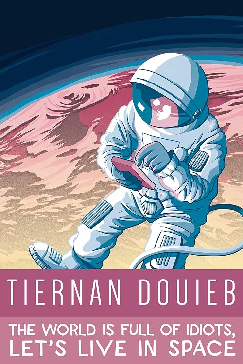 Tiernan Douieb: The World Is Full of Idiots, Let's Live in Space