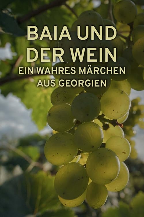 Baia und der Wein: Ein wahres Märchen aus Georgien