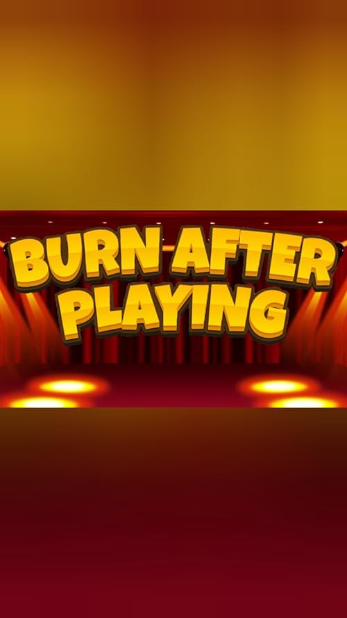 Burn After Playing