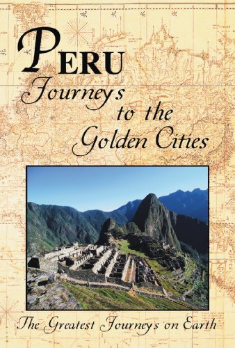 The Greatest Journeys on Earth: Peru - Journeys to the Golden Cities