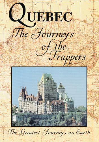 The Greatest Journeys on Earth: Quebec - The Journeys of the Trappers