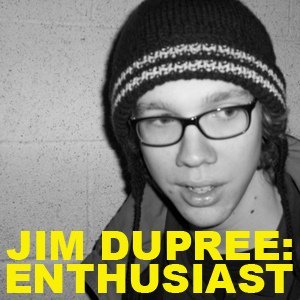 Jim Dupree: Enthusiast