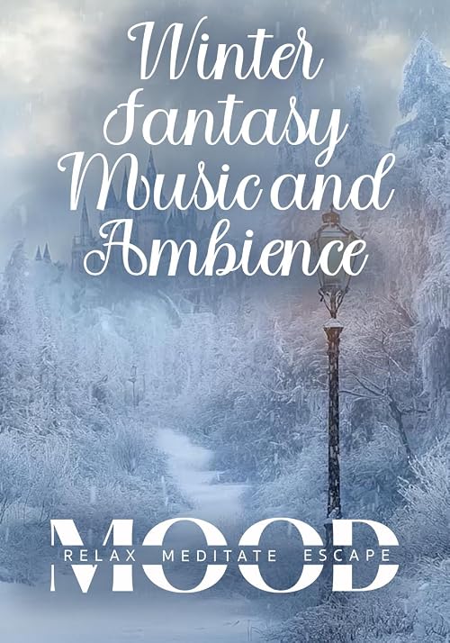 Winter Fantasy Music and Ambience: Mood - Relax, Meditate, Escape