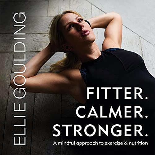 Fitter. Calmer. Stronger.: A Mindful Approach to Exercise and Nutrition