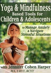 Yoga and Mindfulness Based Tools for Children & Adolescents to Manage Anxiety & Navigate Stressful Situations