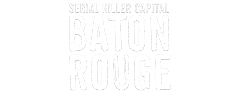 Serial Killer Capital: Baton Rouge