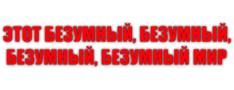 Это безумный, безумный, безумный, безумный мир