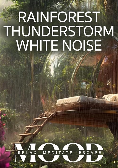 Rainforest Thunderstorm White Noise: Mood - Relax, Meditate, Escape