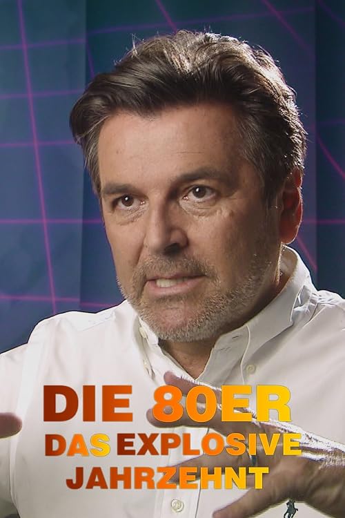 Die 80er - Das explosive Jahrzehnt