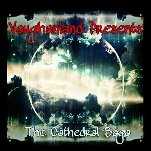 Vaughanland Presents: The Cathedral Saga