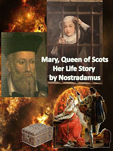 Queen Mary of Scots: Her Life Stories Foretold by Nostradamus