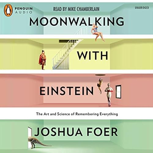 Moonwalking with Einstein: The Art and Science of Remembering Everything