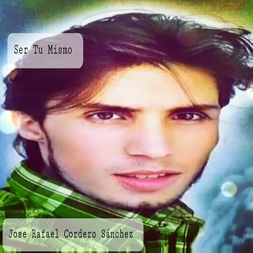 José Rafael Cordero Sánchez: Ser Tú Mismo