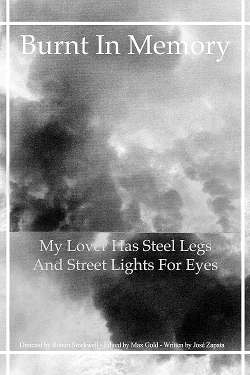 Burnt in Memory, My Lover Has Steel Legs and Street Lights for Eyes