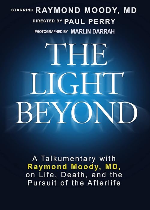 The Light Beyond: A Talkumentary with Raymond Moody, Md, on Life, Death and the Pursuit of the Afterlife