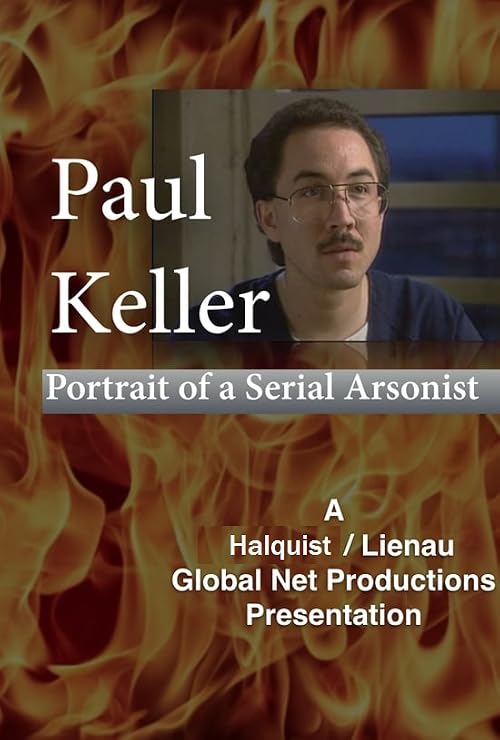 Portrait of a Serial Arsonist: The Paul Keller Story