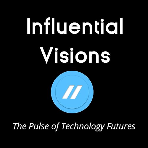 Influential Visions Podcast: The Pulse of Technology Futures