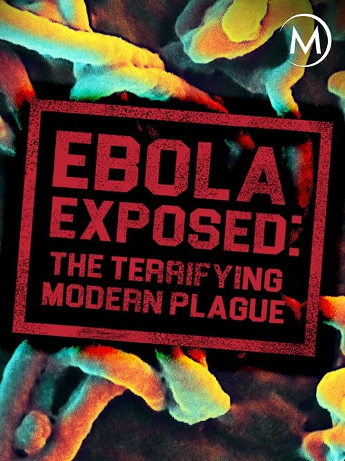 Ebola Exposed: The Terrifying Modern Plague