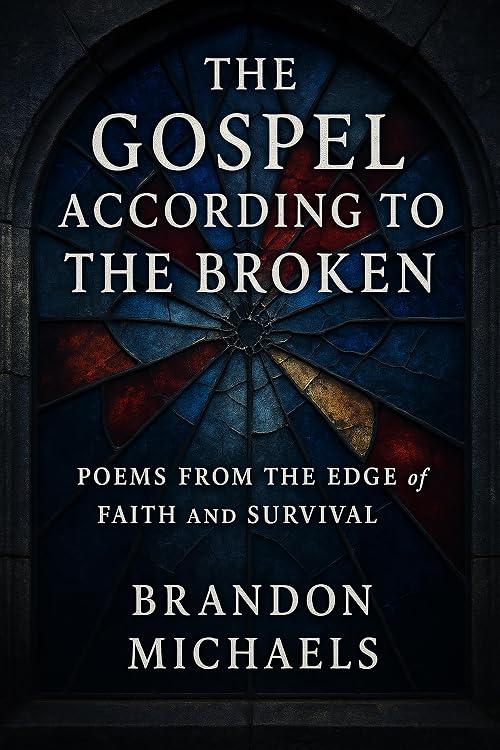 The Gospel According to the Broken: Poems from the Edge of Faith and Survival