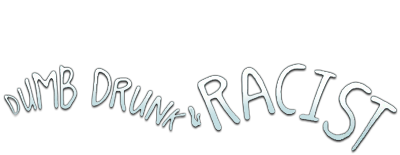 Dumb, Drunk & Racist