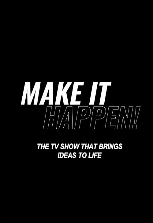 Make It Happen: The Tv Show that Brings Ideas to Life!