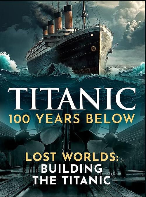 Lost Worlds - Building the Titanic