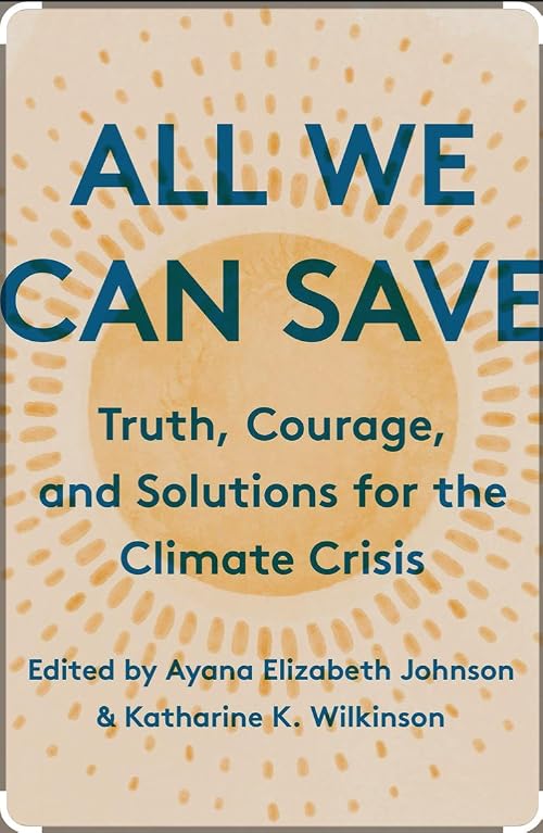All We Can Save: Truth, Courage and Solutions for the Climate Crisis