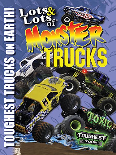 Lots and Lots of Monster Trucks: Toughest Monster Trucks on Earth!