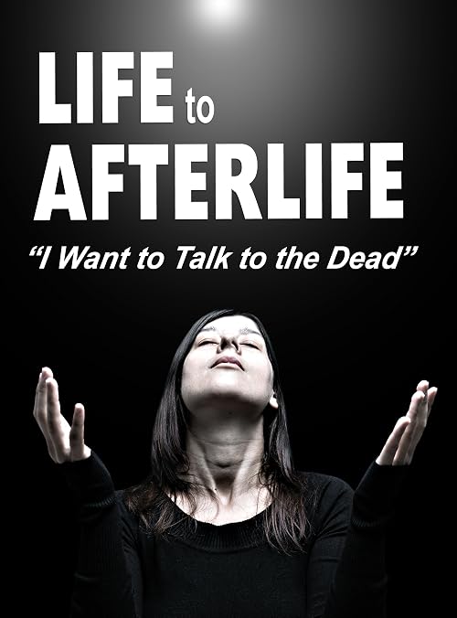 Life to Afterlife: I Want to Talk to the Dead