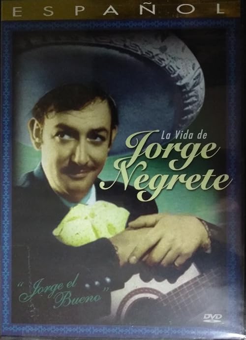 Jorge el bueno, La vida de Jorge Negrete