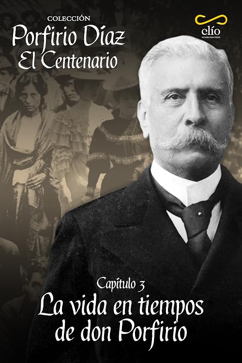 Porfirio Díaz: el Centenario, capítulo III. La vida en tiempos de don Porfirio
