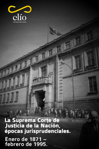 La Suprema Corte de Justicia de la Nación, sus épocas jurisprudenciales. Enero de 1871 - febrero de 1995