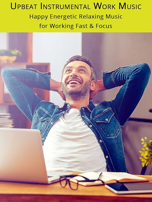 Upbeat Instrumental Work Music: Happy Energetic Relaxing Music for Working Fast & Focus