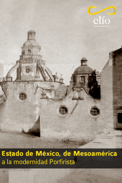 Estado de México, de Mesoamérica a la modernidad Porfirista