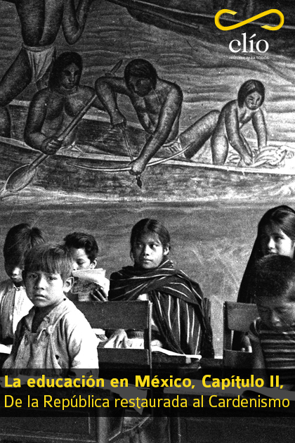 La educación en México II, Capítulo II, De la República restaurada al Cardenismo