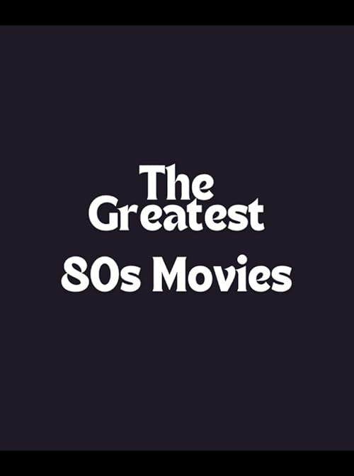 The Greatest 80s Movies