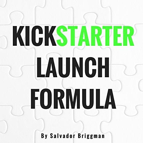 Kickstarter Launch Formula: The Crowdfunding Handbook for Startups, Filmmakers, and Independent Creators