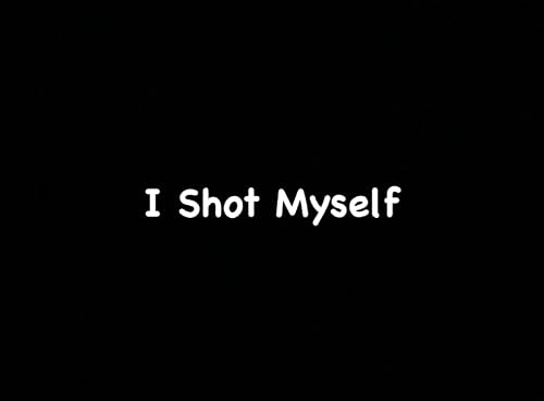 I Shot Myself