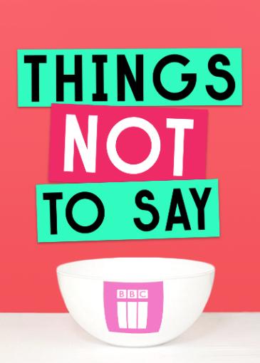 Things Not to Say...