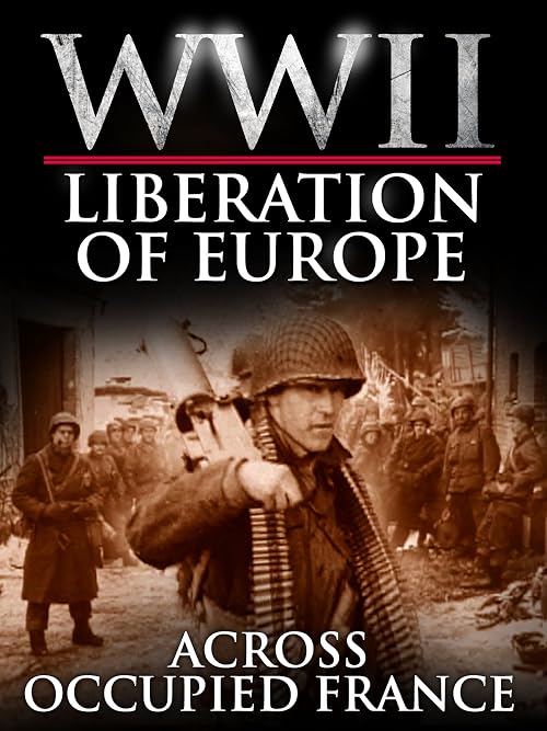 Across Occupied France - The Liberation of Europe